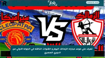 تعرف على موعد مباراة الزمالك اليوم و القنوات الناقلة في الجولة الأولى من الدوري المصري